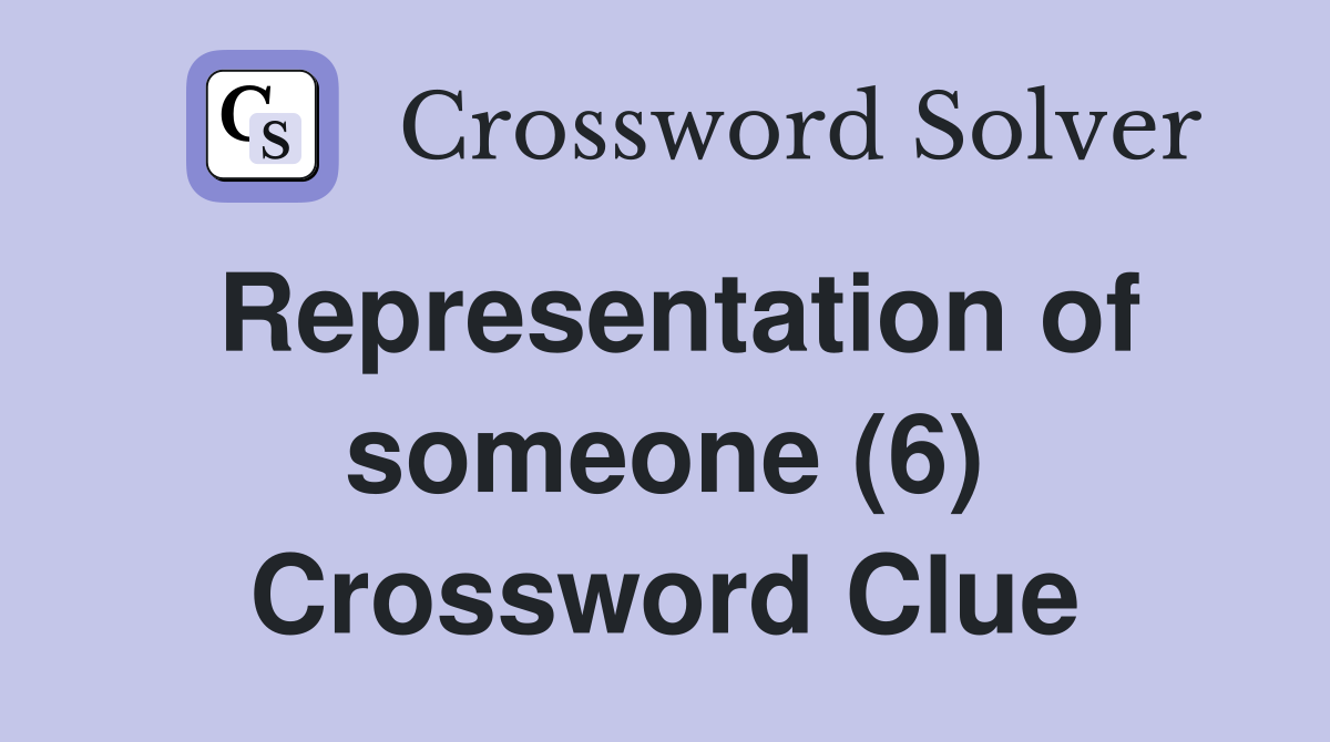 Representation of someone (6) Crossword Clue