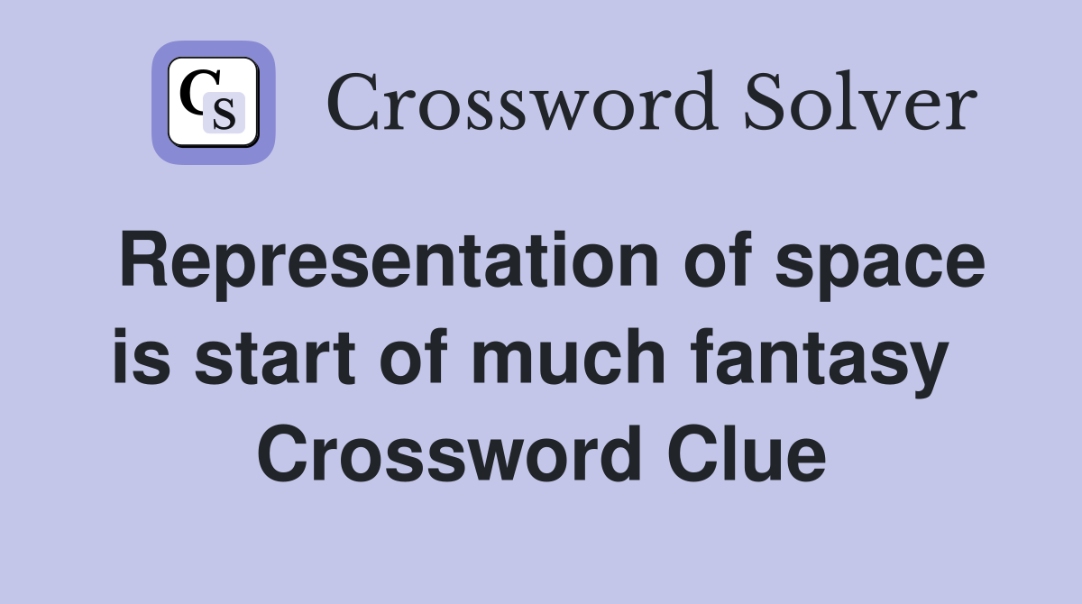 Representation of space is start of much fantasy  Crossword Clue