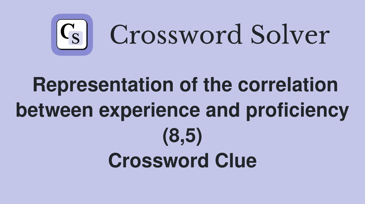 Representation of the correlation between experience and proficiency (8,5) Crossword Clue