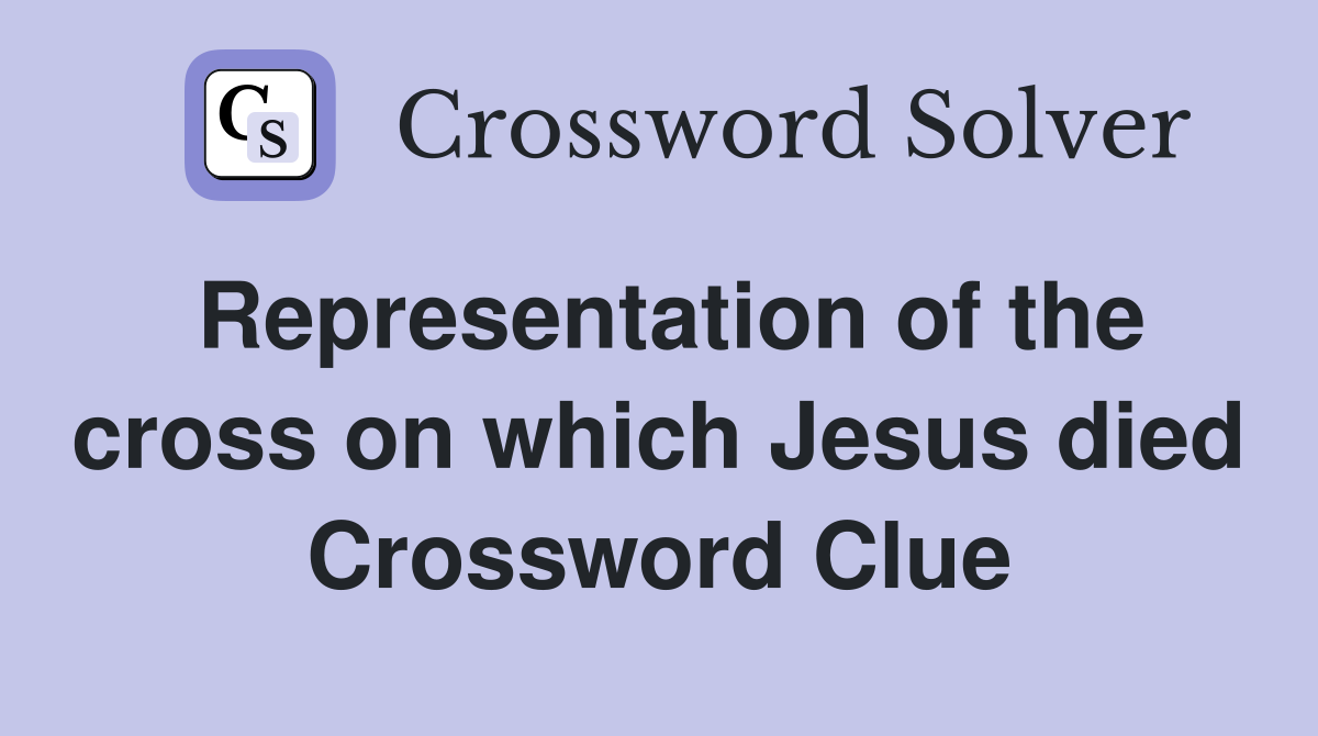 Representation of the cross on which Jesus died Crossword Clue