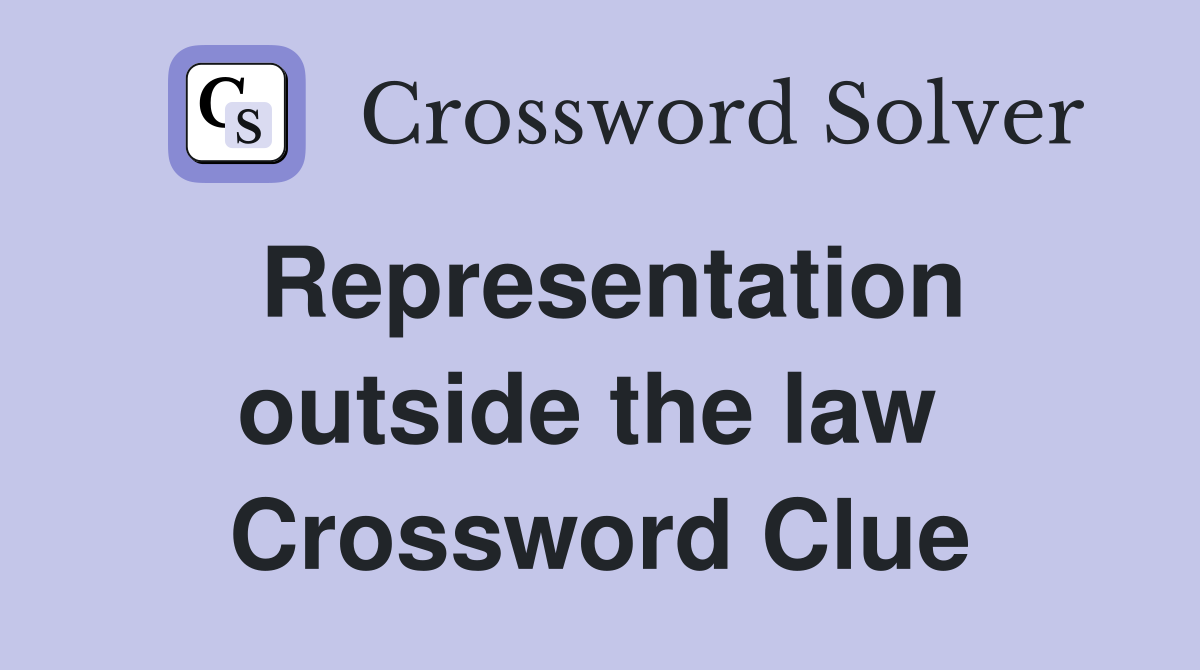 Representation outside the law  Crossword Clue