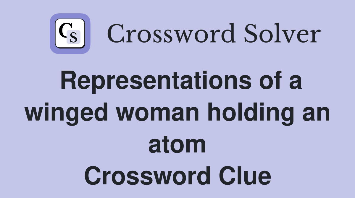 Representations of a winged woman holding an atom Crossword Clue