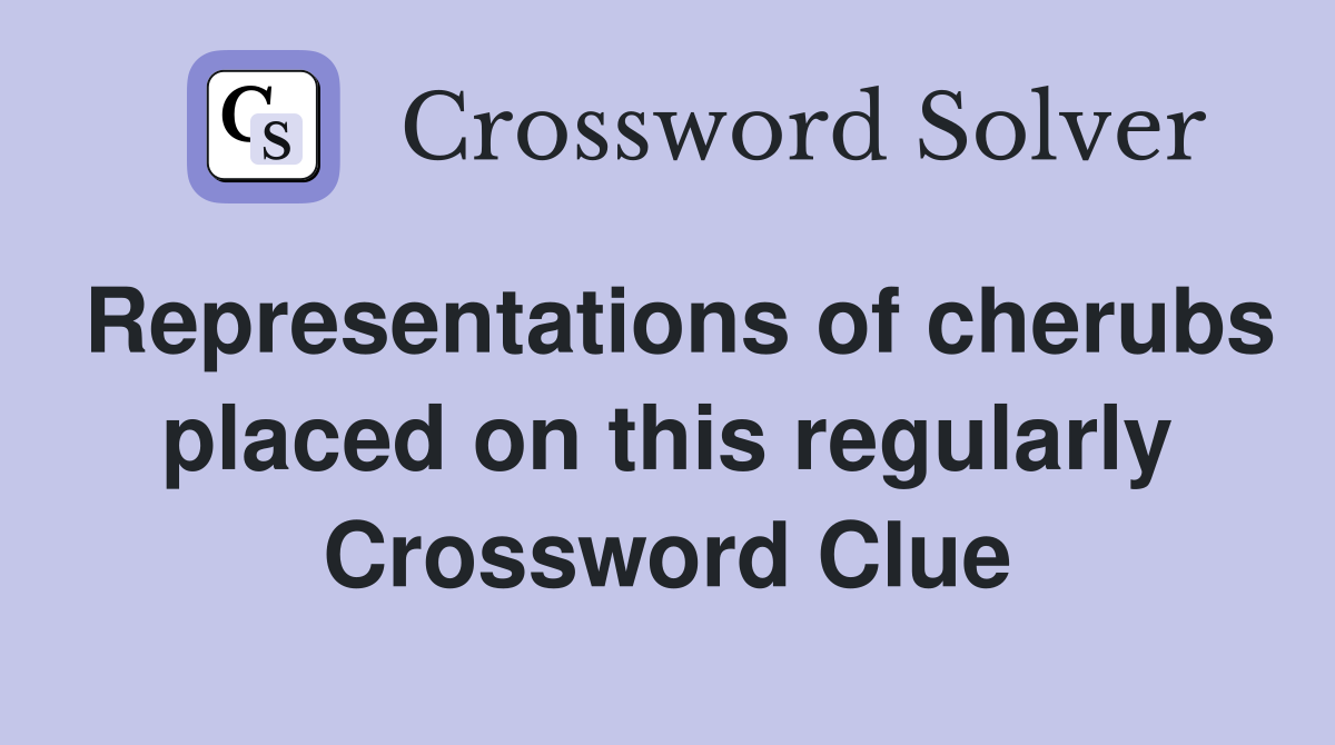 Representations of cherubs placed on this regularly Crossword Clue