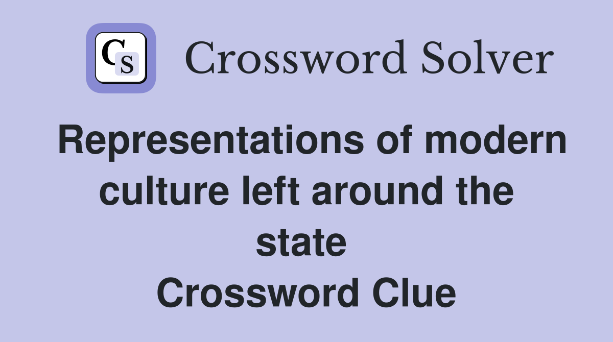Representations of modern culture left around the state  Crossword Clue