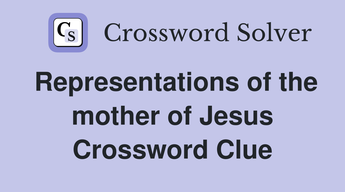 Representations of the mother of Jesus Crossword Clue
