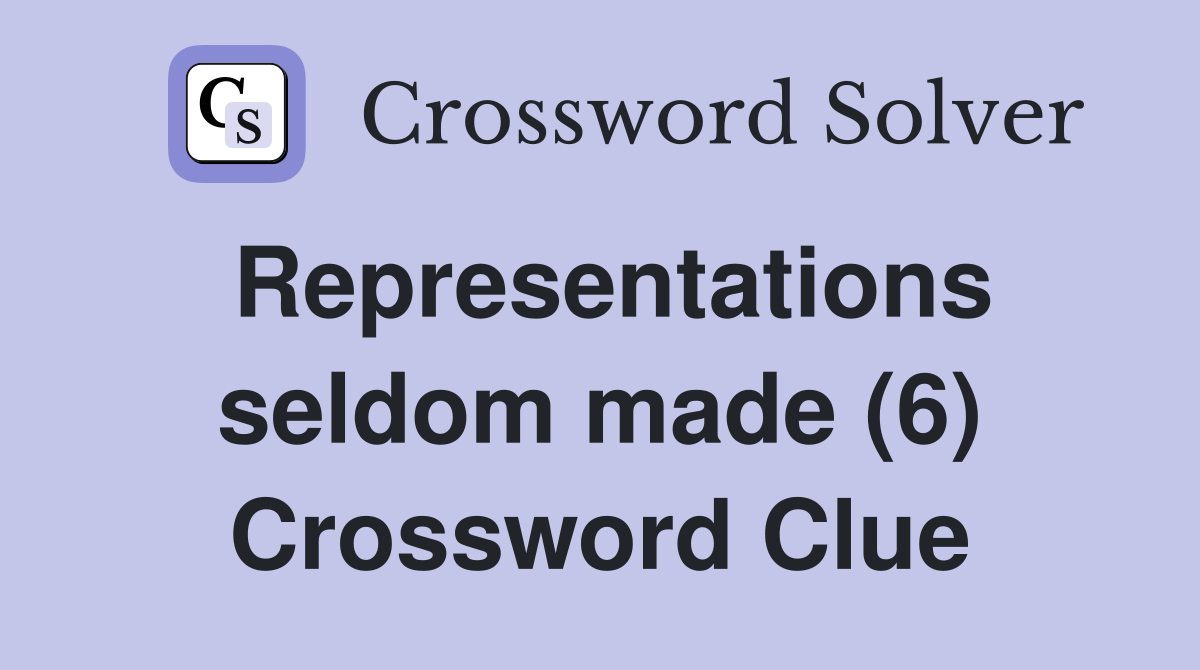 Representations seldom made (6) Crossword Clue