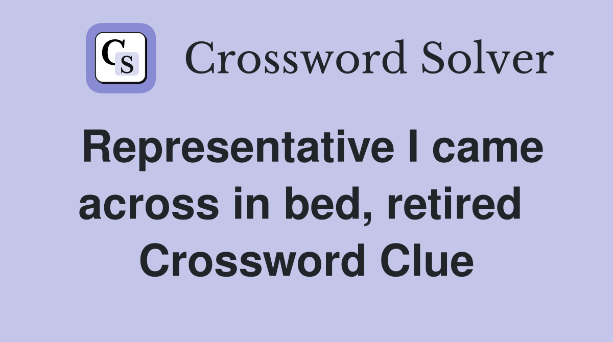 Representative I came across in bed, retired  Crossword Clue