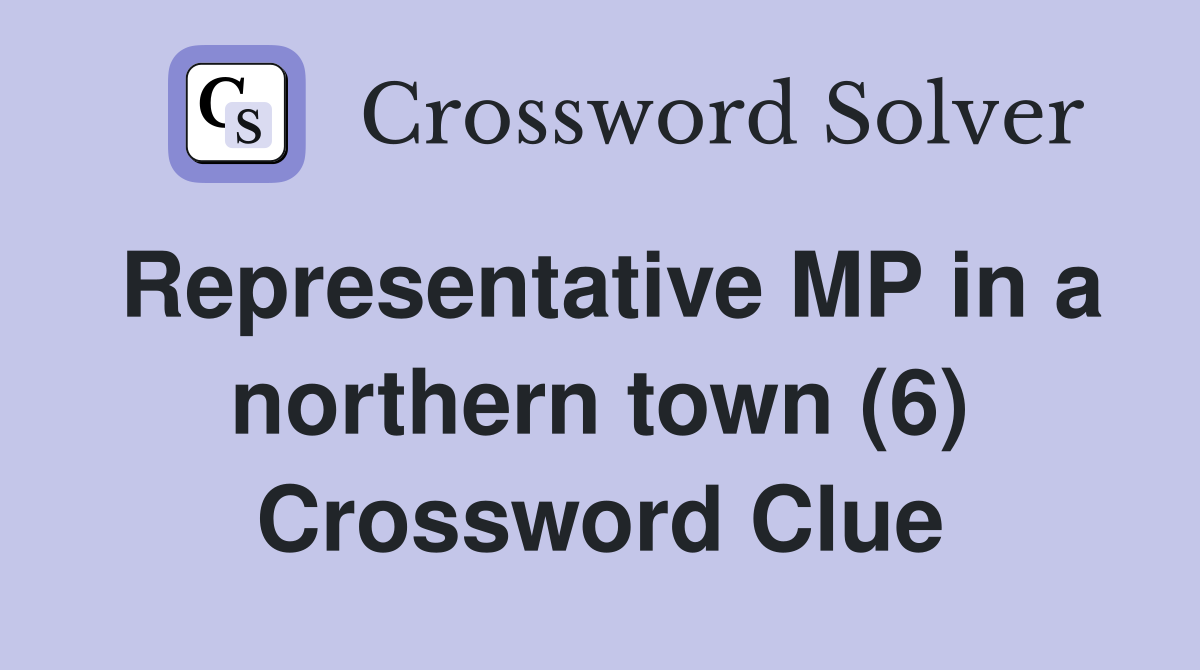 Representative MP in a northern town (6) Crossword Clue