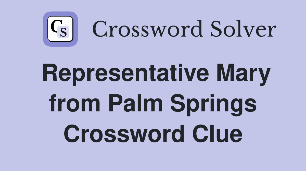 Representative Mary from Palm Springs Crossword Clue