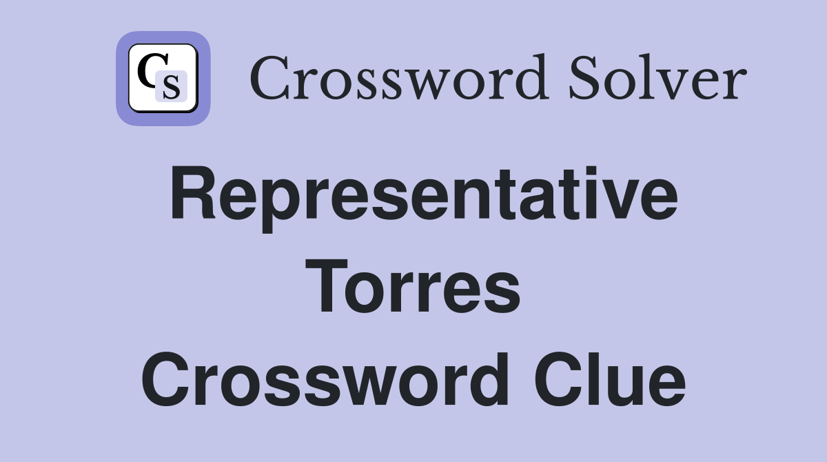 Representative Torres Crossword Clue