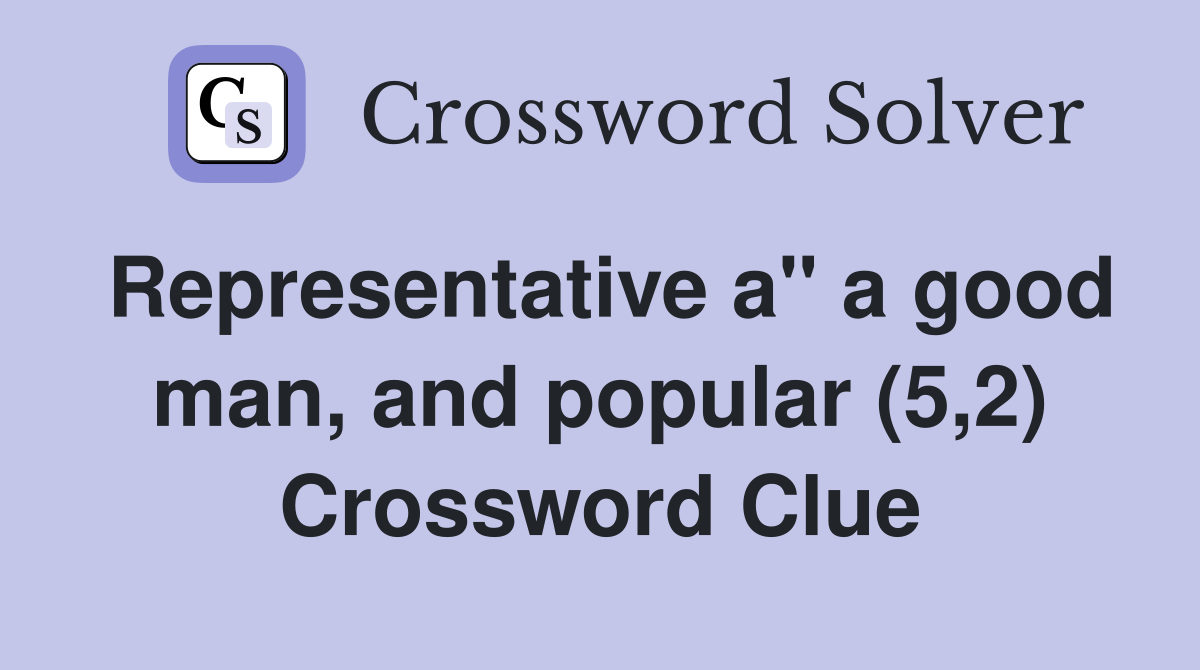 Representative a" a good man, and popular (5,2) Crossword Clue