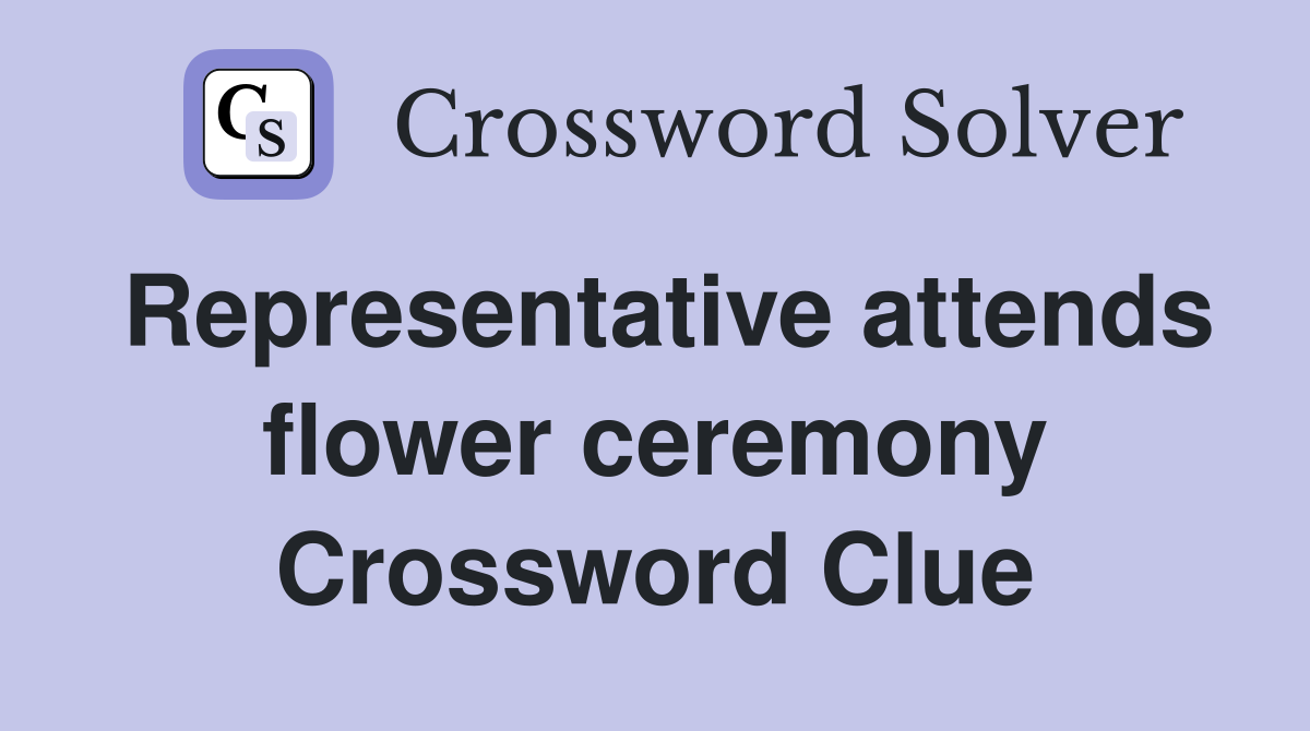 Representative attends flower ceremony Crossword Clue