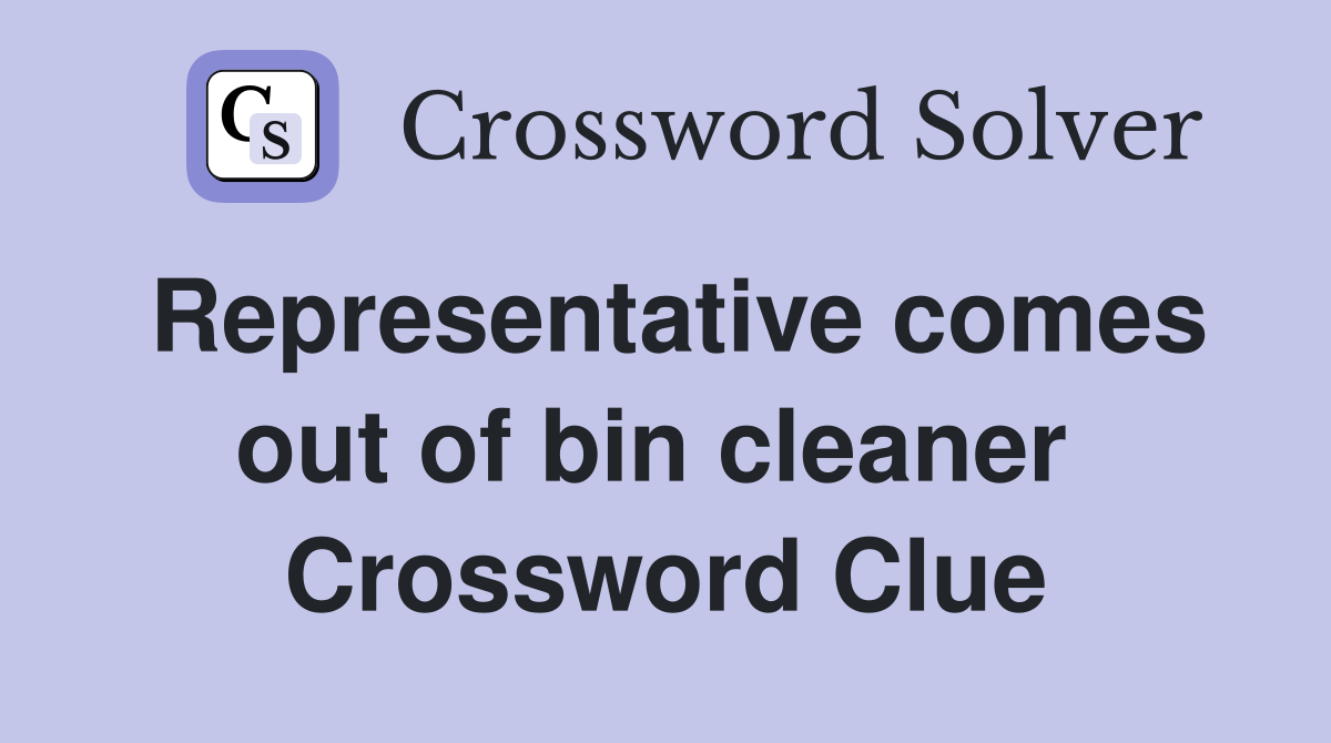 Representative comes out of bin cleaner  Crossword Clue