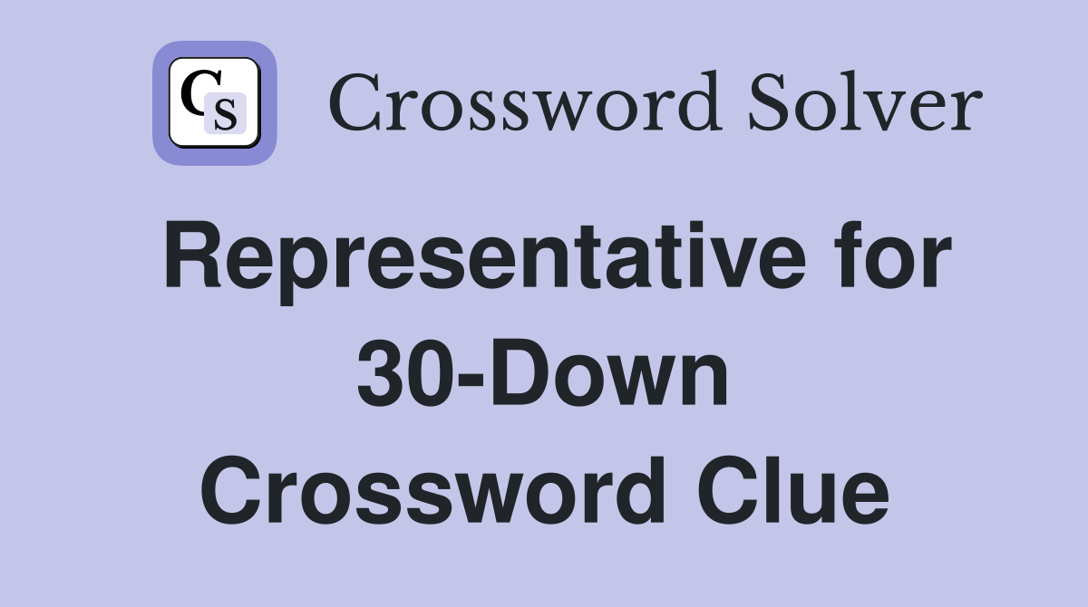 Representative for 30-Down Crossword Clue