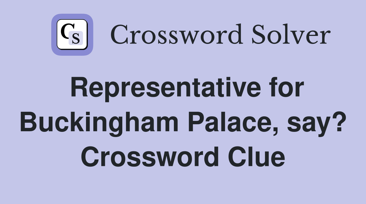 Representative for Buckingham Palace, say? Crossword Clue