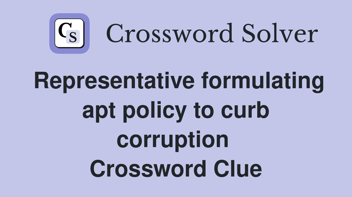 Representative formulating apt policy to curb corruption  Crossword Clue