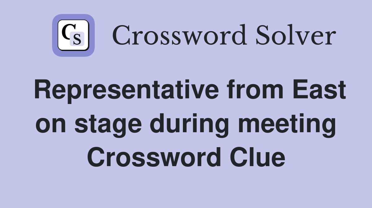 Representative from East on stage during meeting Crossword Clue