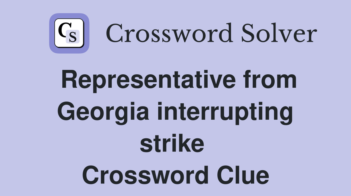 Representative from Georgia interrupting strike  Crossword Clue