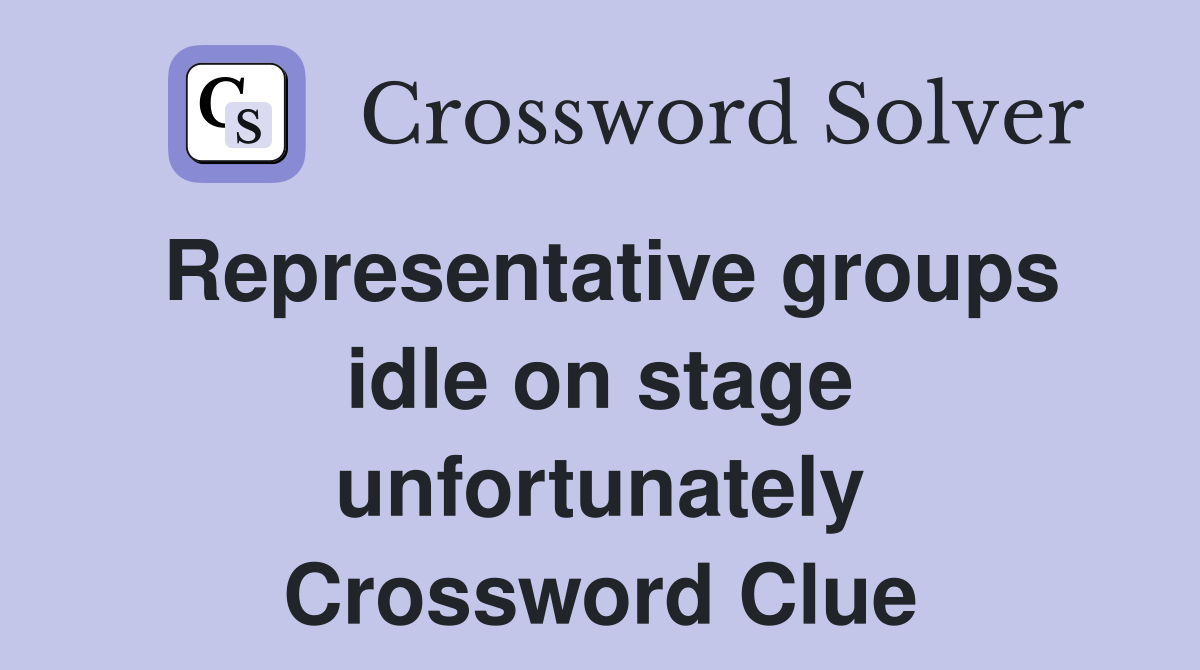 Representative groups idle on stage unfortunately Crossword Clue