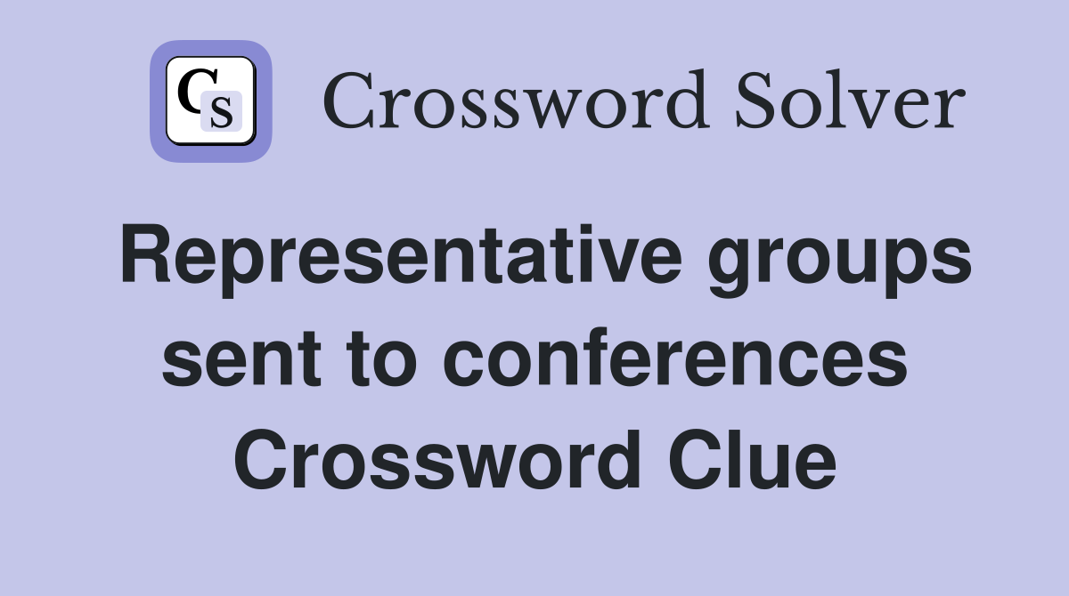 Representative groups sent to conferences Crossword Clue