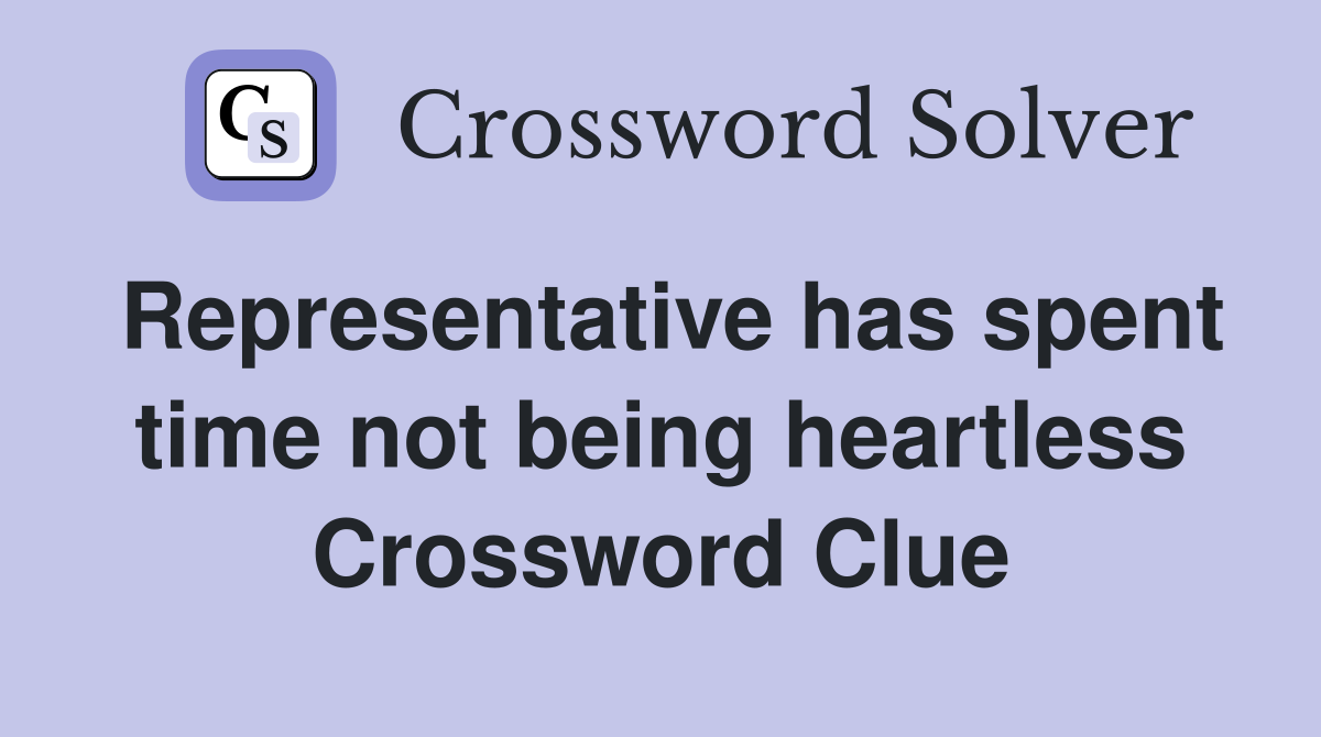 Representative has spent time not being heartless Crossword Clue