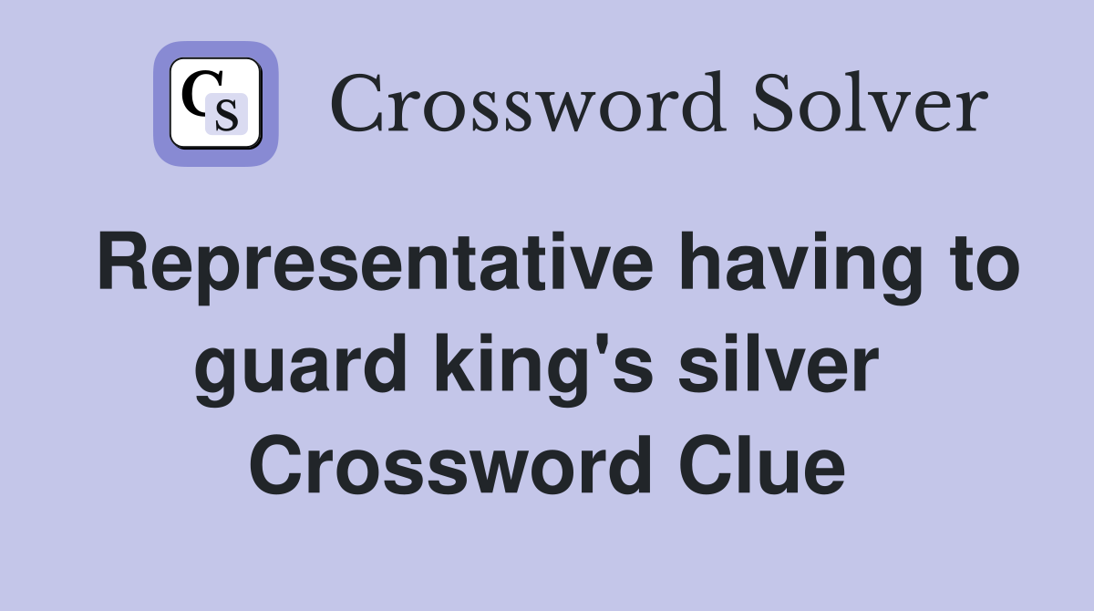 Representative having to guard king's silver  Crossword Clue