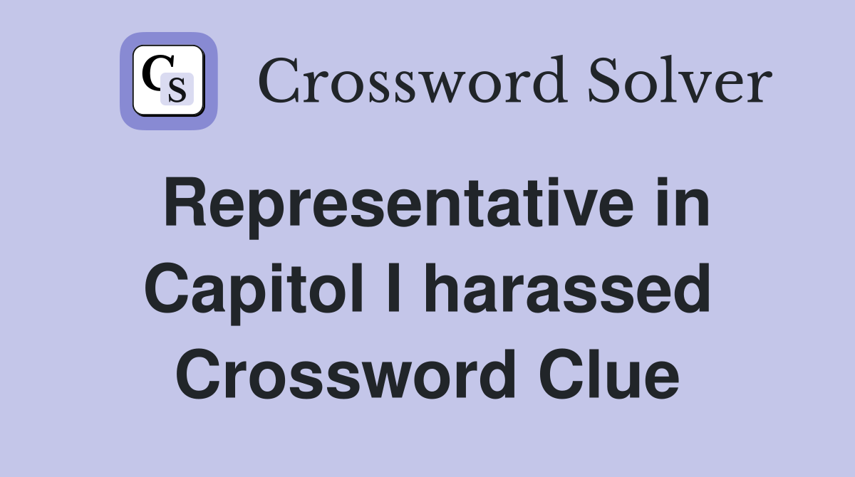 Representative in Capitol I harassed Crossword Clue