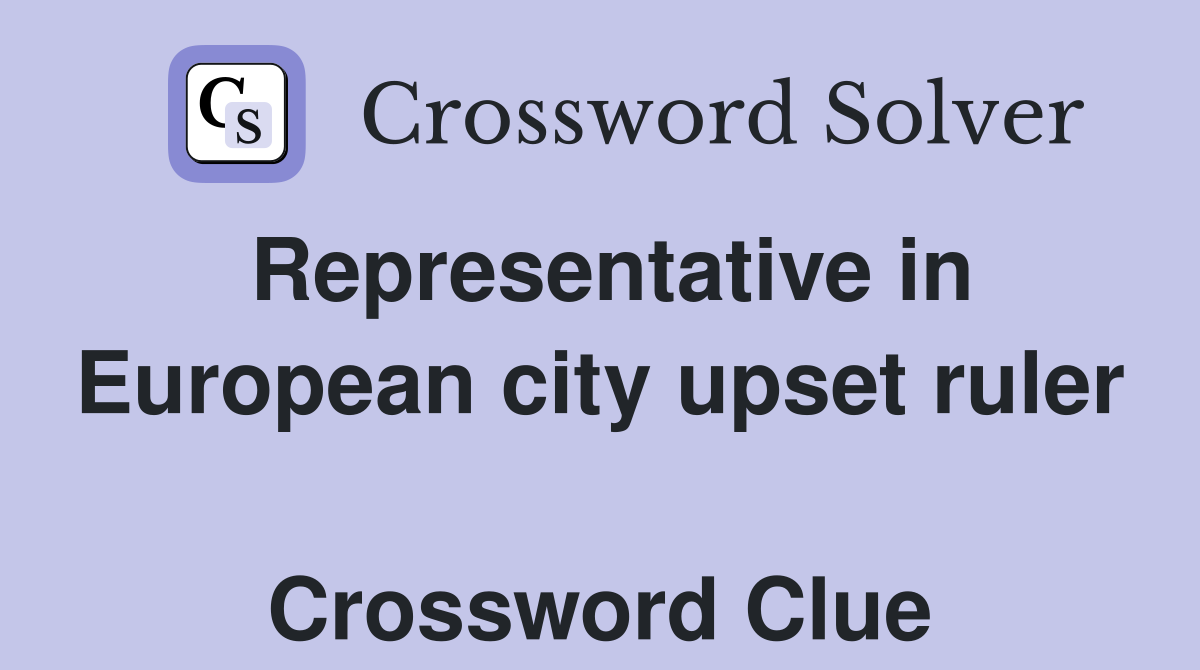 Representative in European city upset ruler  Crossword Clue