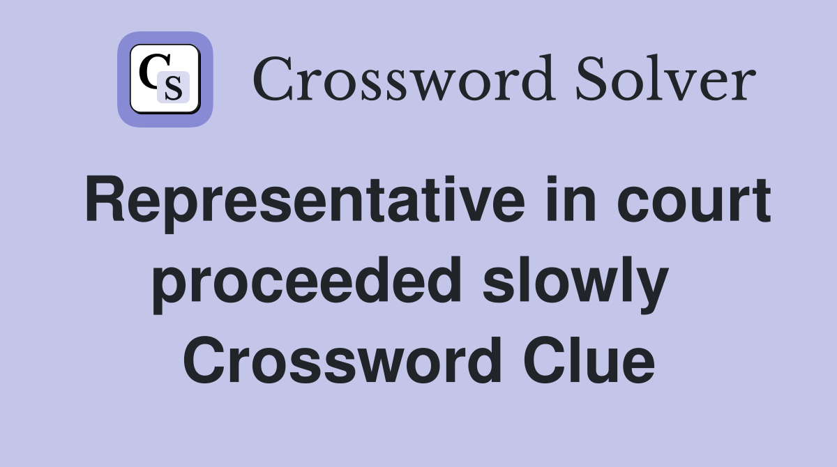 Representative in court proceeded slowly  Crossword Clue