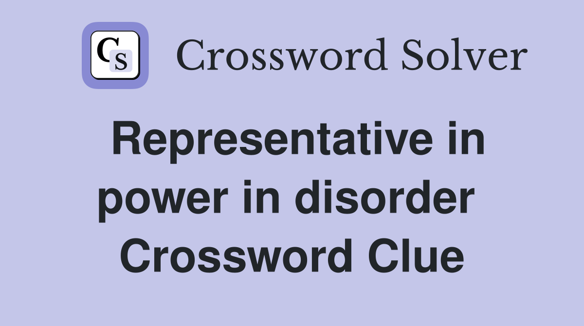 Representative in power in disorder  Crossword Clue