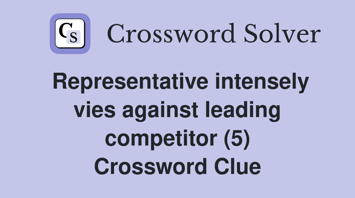 Representative intensely vies against leading competitor (5) Crossword Clue