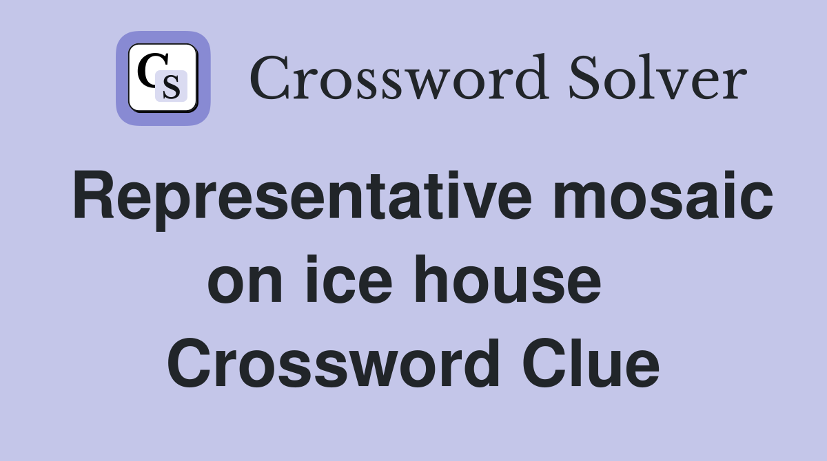 Representative mosaic on ice house  Crossword Clue