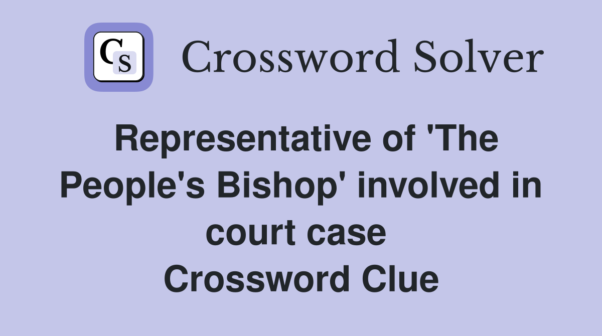 Representative of 'The People's Bishop' involved in court case  Crossword Clue