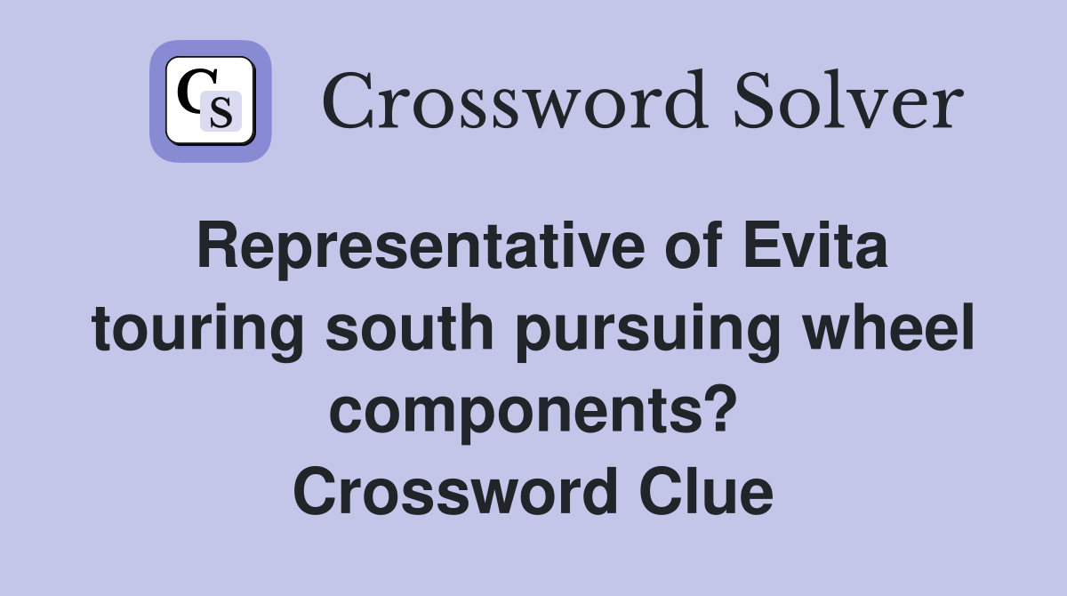 Representative of Evita touring south pursuing wheel components? Crossword Clue