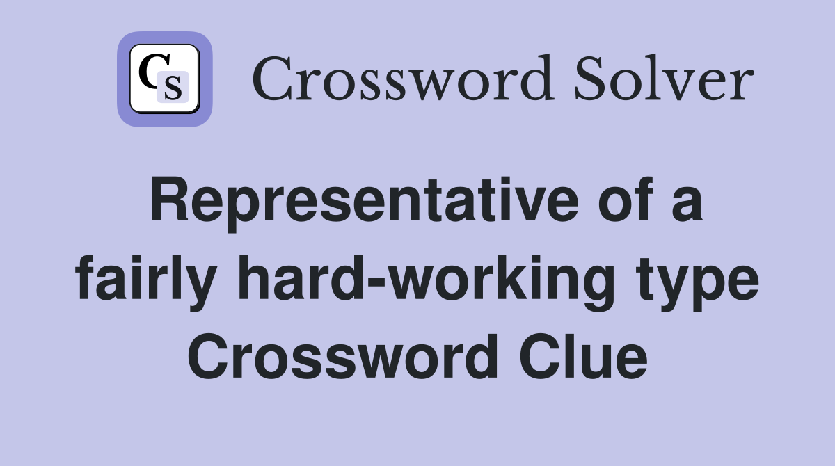 Representative of a fairly hard-working type Crossword Clue