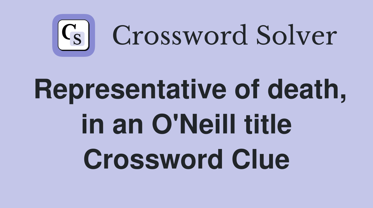 Representative of death, in an O'Neill title Crossword Clue