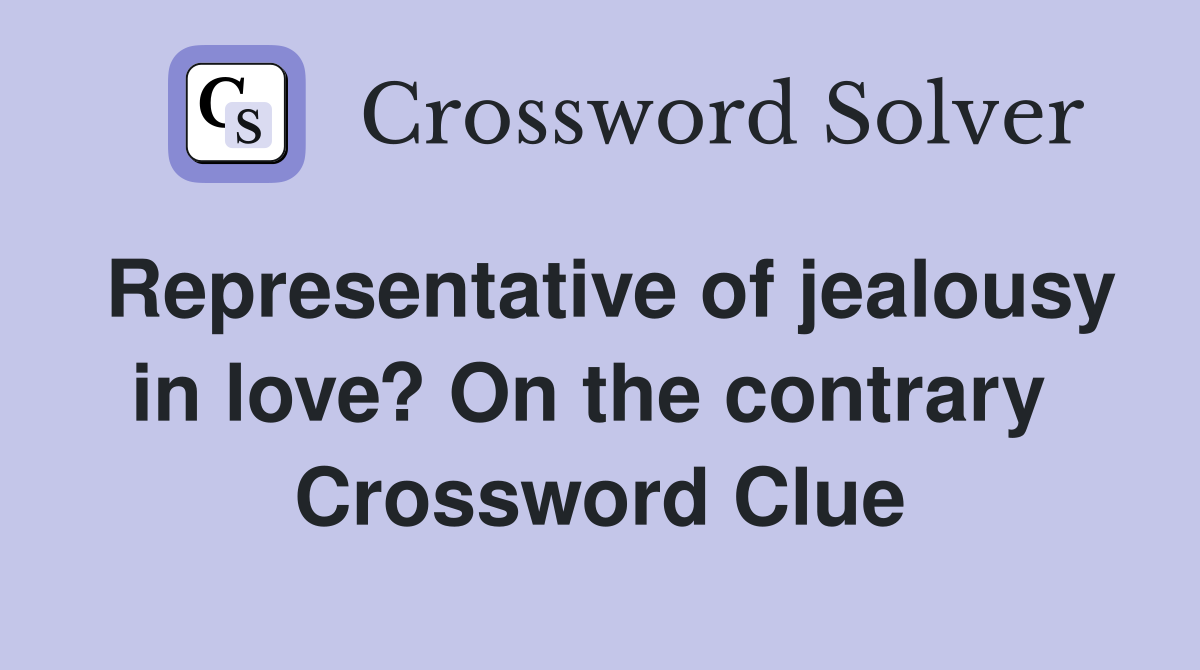Representative of jealousy in love? On the contrary  Crossword Clue