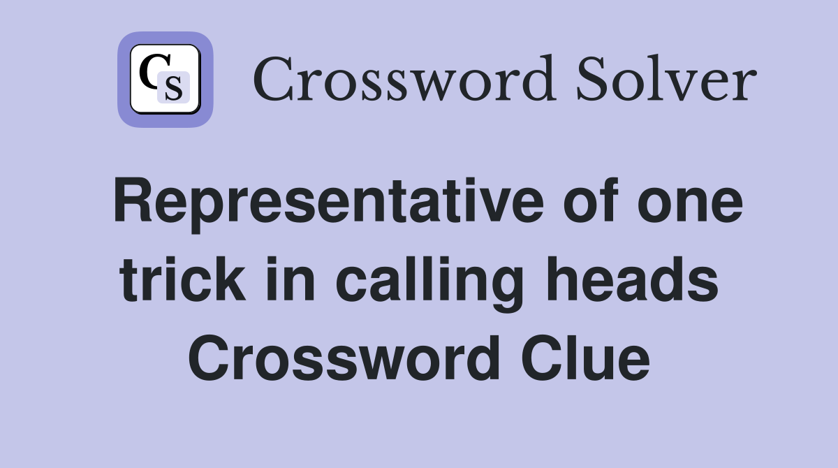 Representative of one trick in calling heads Crossword Clue