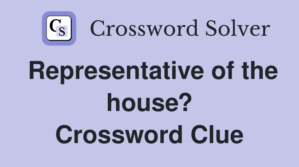 Representative of the house? Crossword Clue