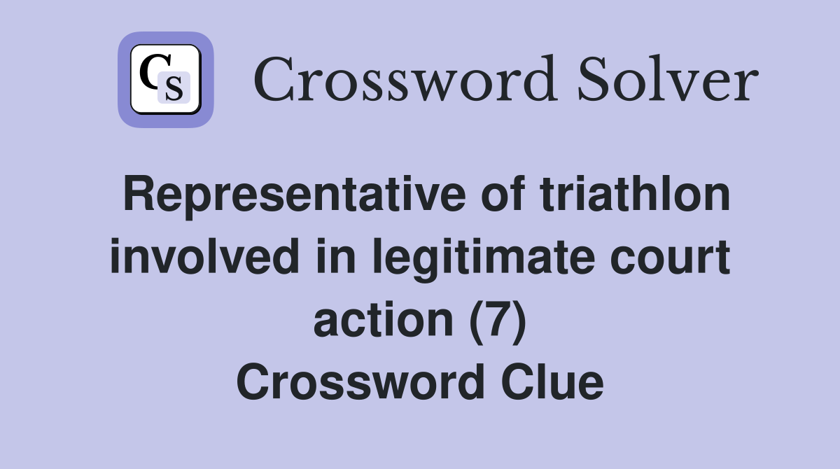 Representative of triathlon involved in legitimate court action (7) Crossword Clue