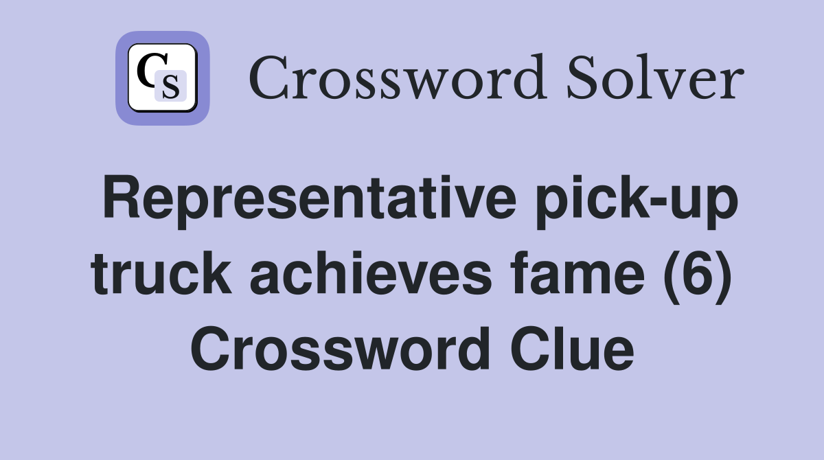 Representative pick-up truck achieves fame (6) Crossword Clue