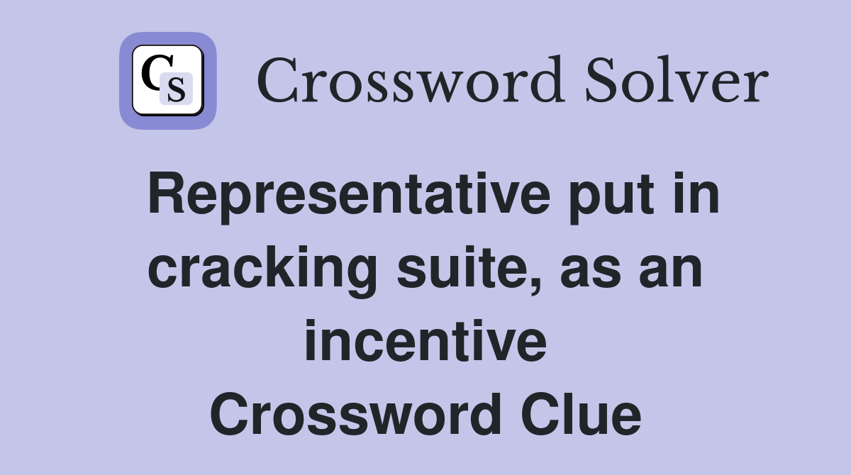 Representative put in cracking suite, as an incentive Crossword Clue