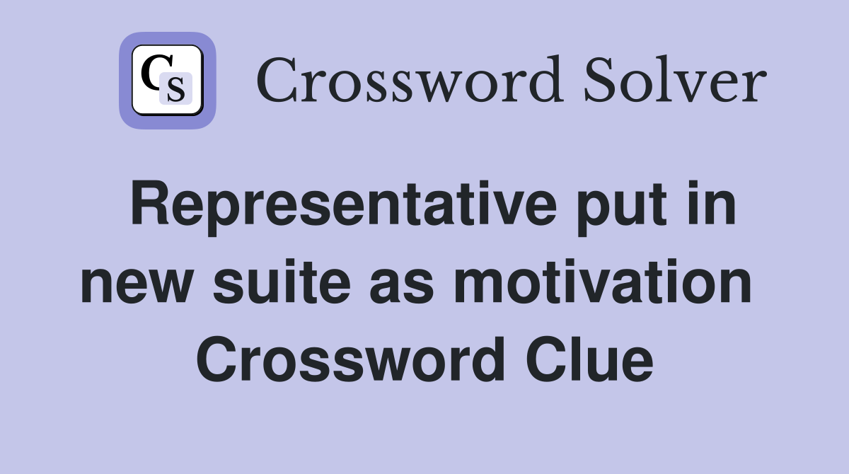 Representative put in new suite as motivation  Crossword Clue