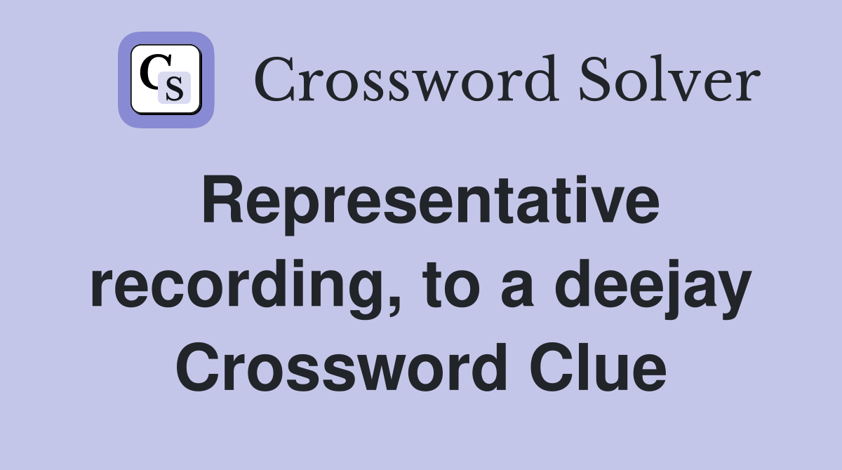 Representative recording, to a deejay Crossword Clue