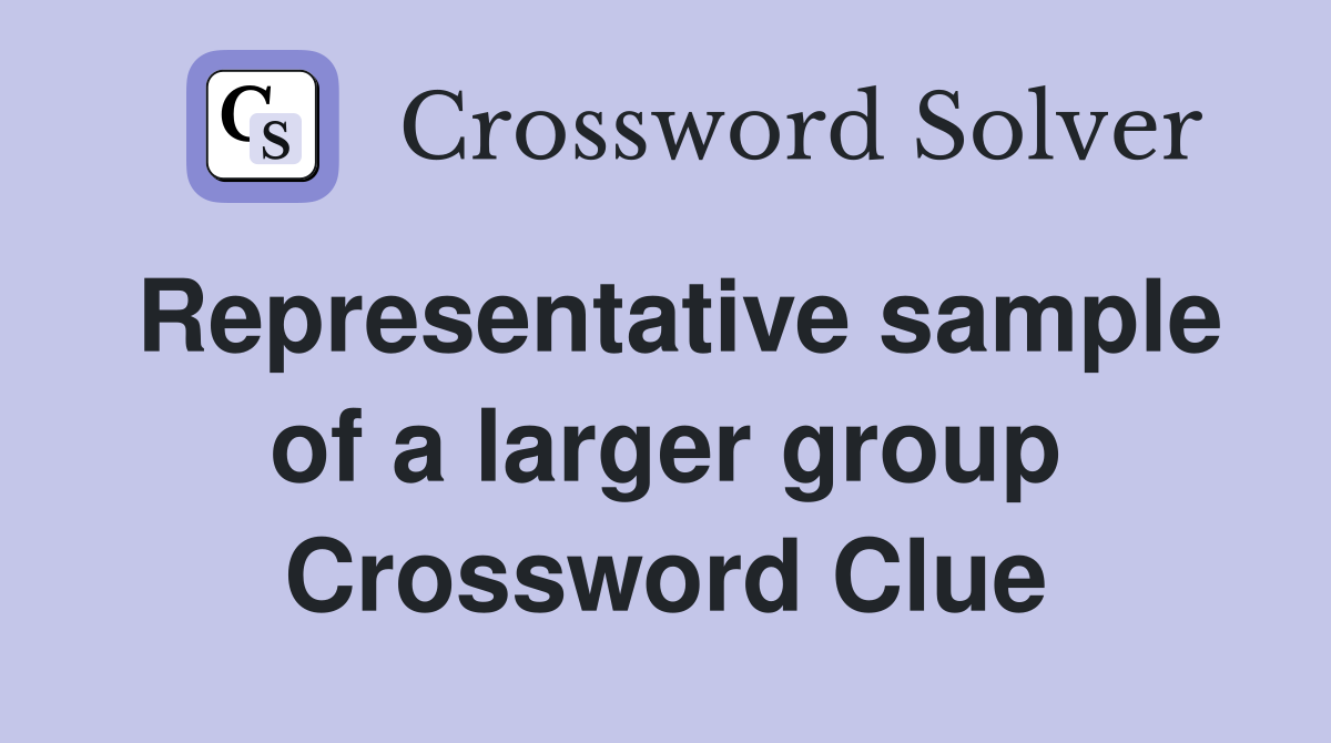 Representative sample of a larger group Crossword Clue