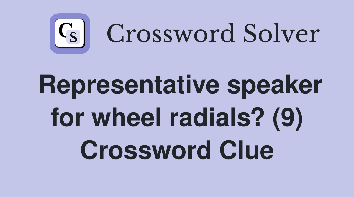 Representative speaker for wheel radials? (9) Crossword Clue