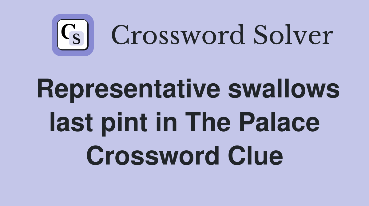 Representative swallows last pint in The Palace Crossword Clue