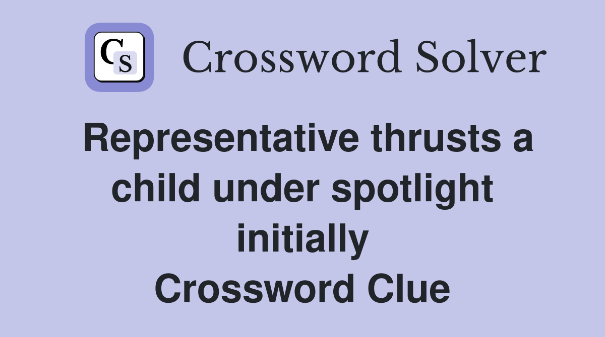 Representative thrusts a child under spotlight initially Crossword Clue
