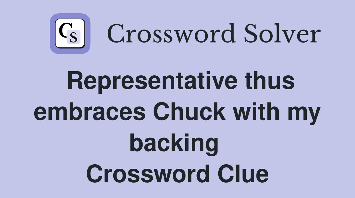 Representative thus embraces Chuck with my backing  Crossword Clue