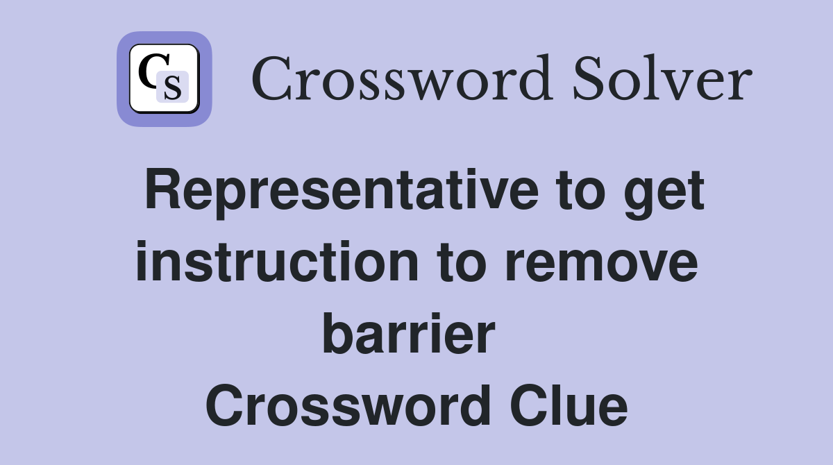 Representative to get instruction to remove barrier  Crossword Clue